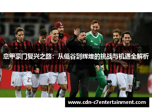 意甲豪门复兴之路：从低谷到辉煌的挑战与机遇全解析