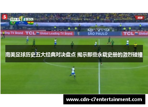 南美足球历史五大经典对决盘点 揭示那些永载史册的激烈碰撞