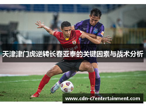天津津门虎逆转长春亚泰的关键因素与战术分析