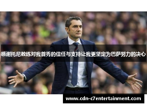 感谢托尼教练对我首秀的信任与支持让我更坚定为巴萨努力的决心