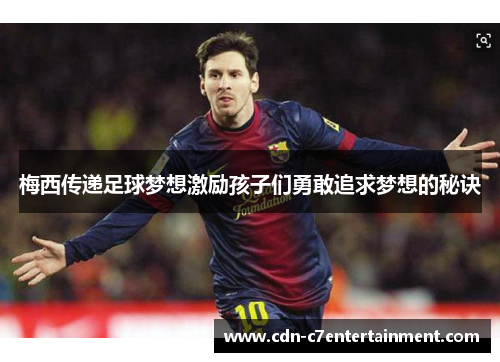 梅西传递足球梦想激励孩子们勇敢追求梦想的秘诀