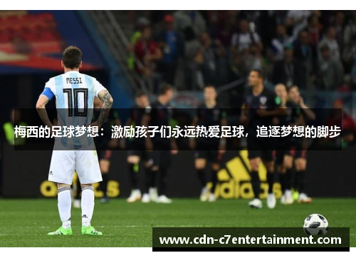 梅西的足球梦想：激励孩子们永远热爱足球，追逐梦想的脚步