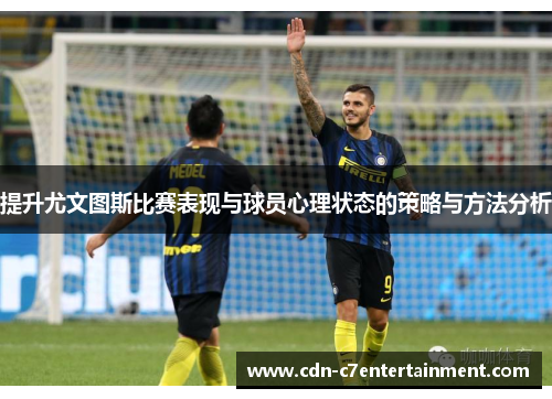 提升尤文图斯比赛表现与球员心理状态的策略与方法分析