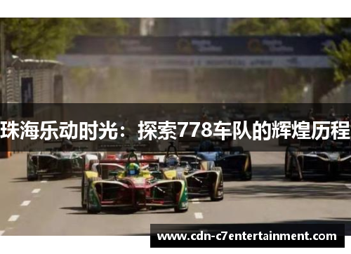 珠海乐动时光：探索778车队的辉煌历程