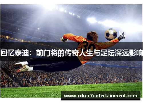 回忆泰迪：前门将的传奇人生与足坛深远影响