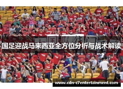 国足迎战马来西亚全方位分析与战术解读