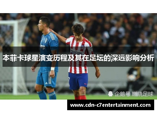本菲卡球星演变历程及其在足坛的深远影响分析