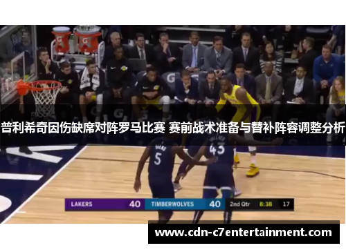 普利希奇因伤缺席对阵罗马比赛 赛前战术准备与替补阵容调整分析