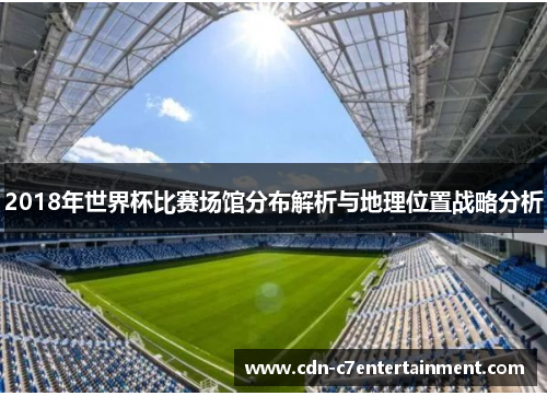 2018年世界杯比赛场馆分布解析与地理位置战略分析