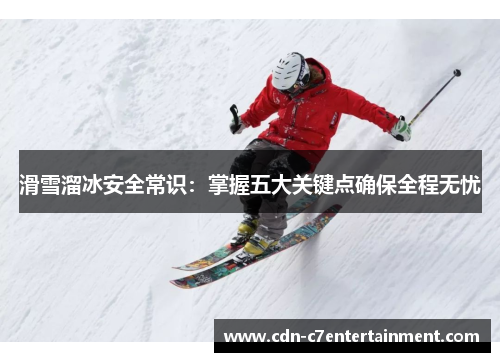 滑雪溜冰安全常识：掌握五大关键点确保全程无忧