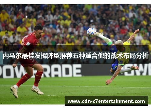 内马尔最佳发挥阵型推荐五种适合他的战术布局分析