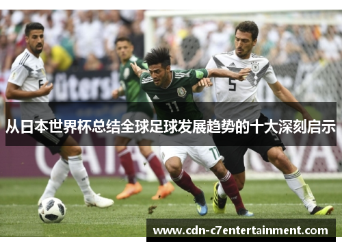 从日本世界杯总结全球足球发展趋势的十大深刻启示