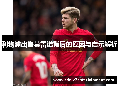 利物浦出售莫雷诺背后的原因与启示解析