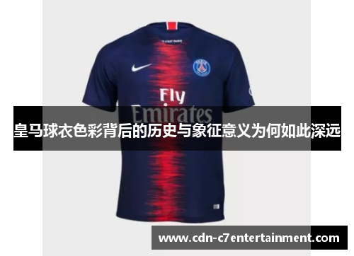 皇马球衣色彩背后的历史与象征意义为何如此深远
