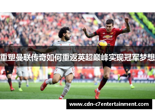重塑曼联传奇如何重返英超巅峰实现冠军梦想