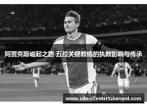 阿贾克斯崛起之路 五位关键教练的执教影响与传承
