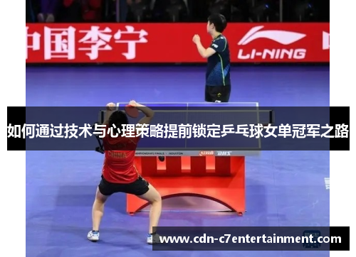 如何通过技术与心理策略提前锁定乒乓球女单冠军之路