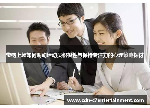 带病上场如何调动运动员积极性与保持专注力的心理策略探讨