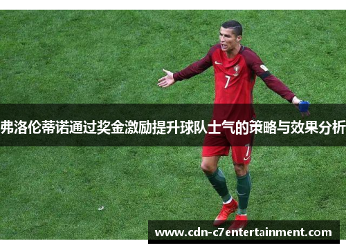 弗洛伦蒂诺通过奖金激励提升球队士气的策略与效果分析