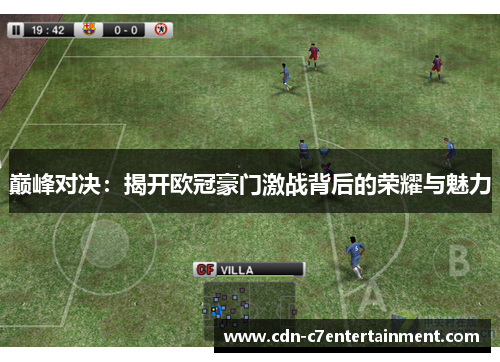 巅峰对决：揭开欧冠豪门激战背后的荣耀与魅力