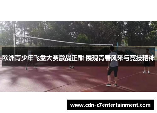 欧洲青少年飞盘大赛激战正酣 展现青春风采与竞技精神