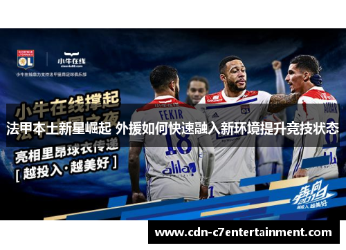 法甲本土新星崛起 外援如何快速融入新环境提升竞技状态