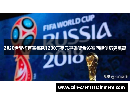 2026世界杯官宣每队1200万美元基础奖金参赛回报创历史新高