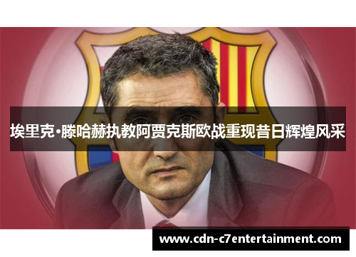 埃里克·滕哈赫执教阿贾克斯欧战重现昔日辉煌风采 埃里克·滕哈赫执教阿贾克斯欧战重现昔日辉煌风采