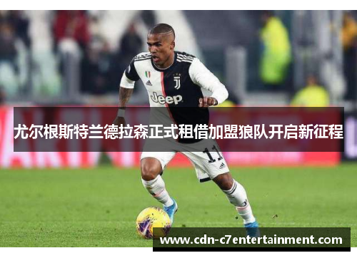 尤尔根斯特兰德拉森正式租借加盟狼队开启新征程 尤尔根斯特兰德拉森正式租借加盟狼队开启新征程