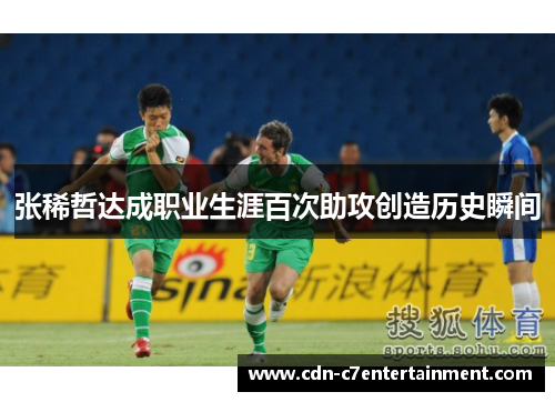 张稀哲达成职业生涯百次助攻创造历史瞬间 张稀哲达成职业生涯百次助攻创造历史瞬间