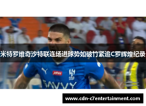 米特罗维奇沙特联连场进球势如破竹紧追C罗辉煌纪录
